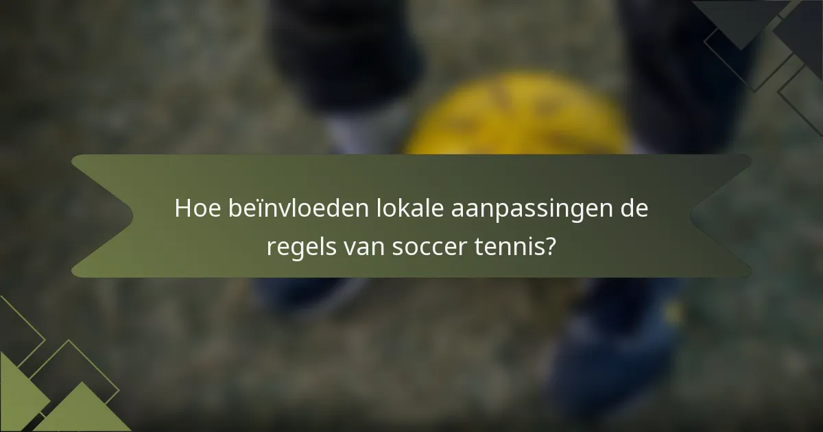 Hoe beïnvloeden lokale aanpassingen de regels van soccer tennis?