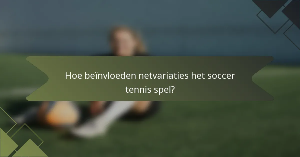 Hoe beïnvloeden netvariaties het soccer tennis spel?