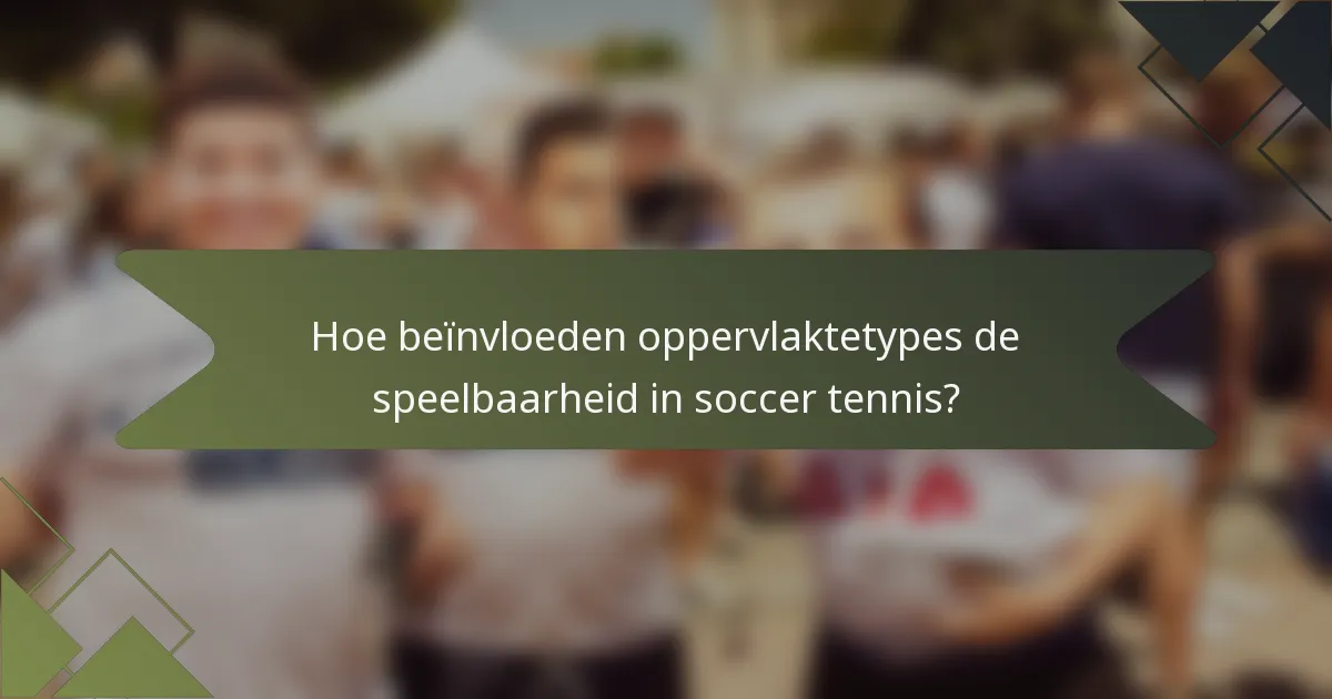 Hoe beïnvloeden oppervlaktetypes de speelbaarheid in soccer tennis?