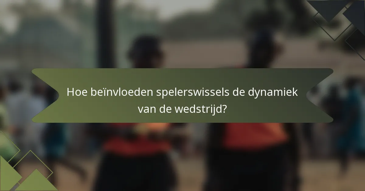 Hoe beïnvloeden spelerswissels de dynamiek van de wedstrijd?