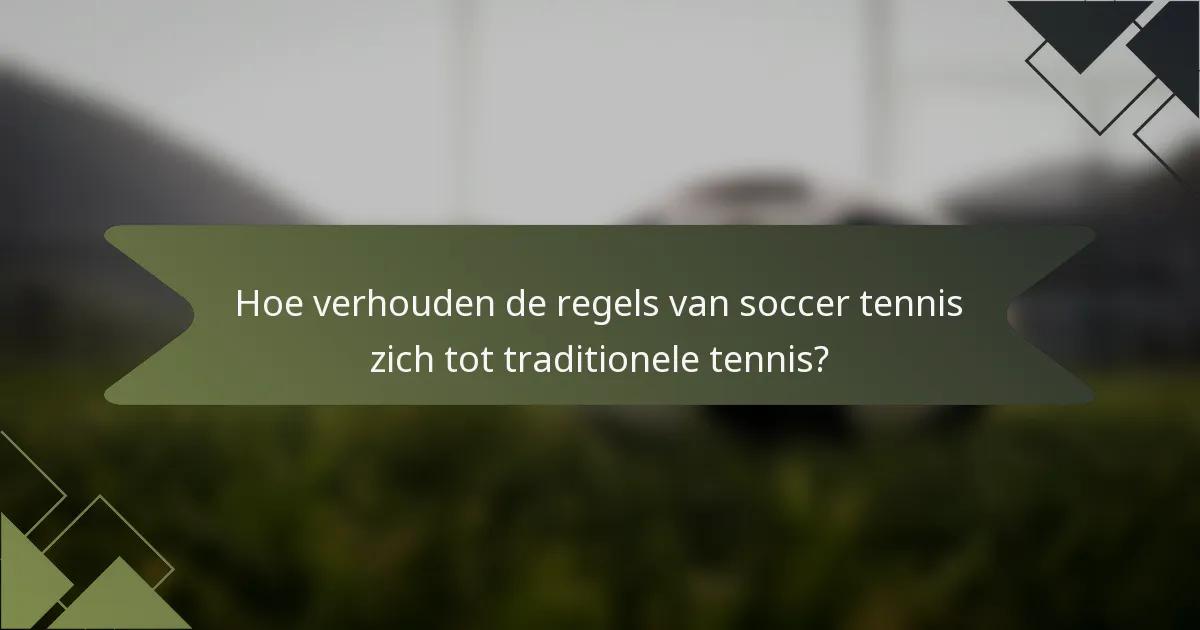 Hoe verhouden de regels van soccer tennis zich tot traditionele tennis?