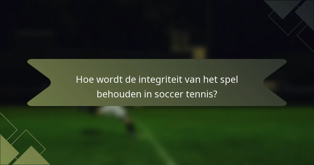 Hoe wordt de integriteit van het spel behouden in soccer tennis?