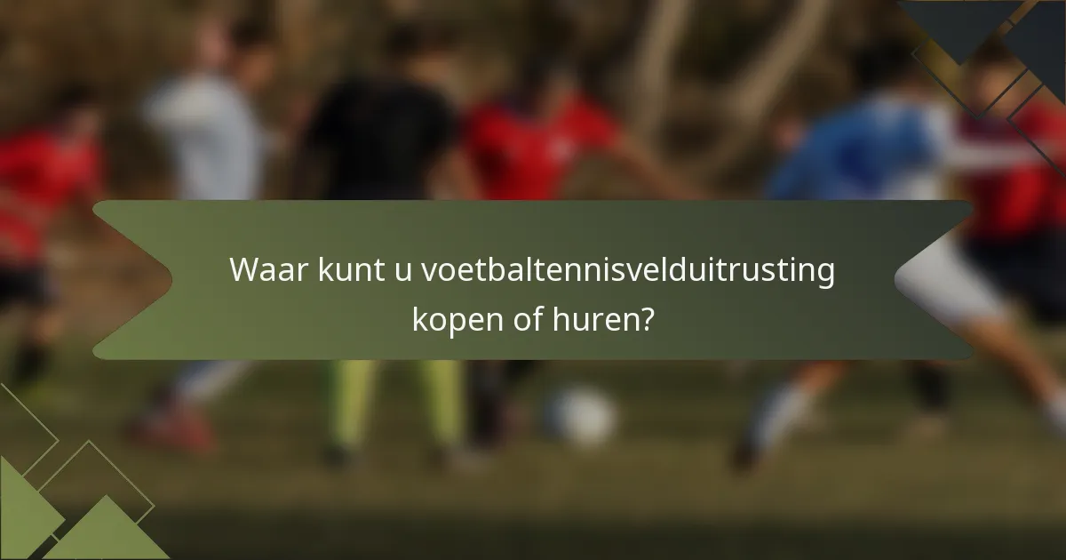 Waar kunt u voetbaltennisvelduitrusting kopen of huren?