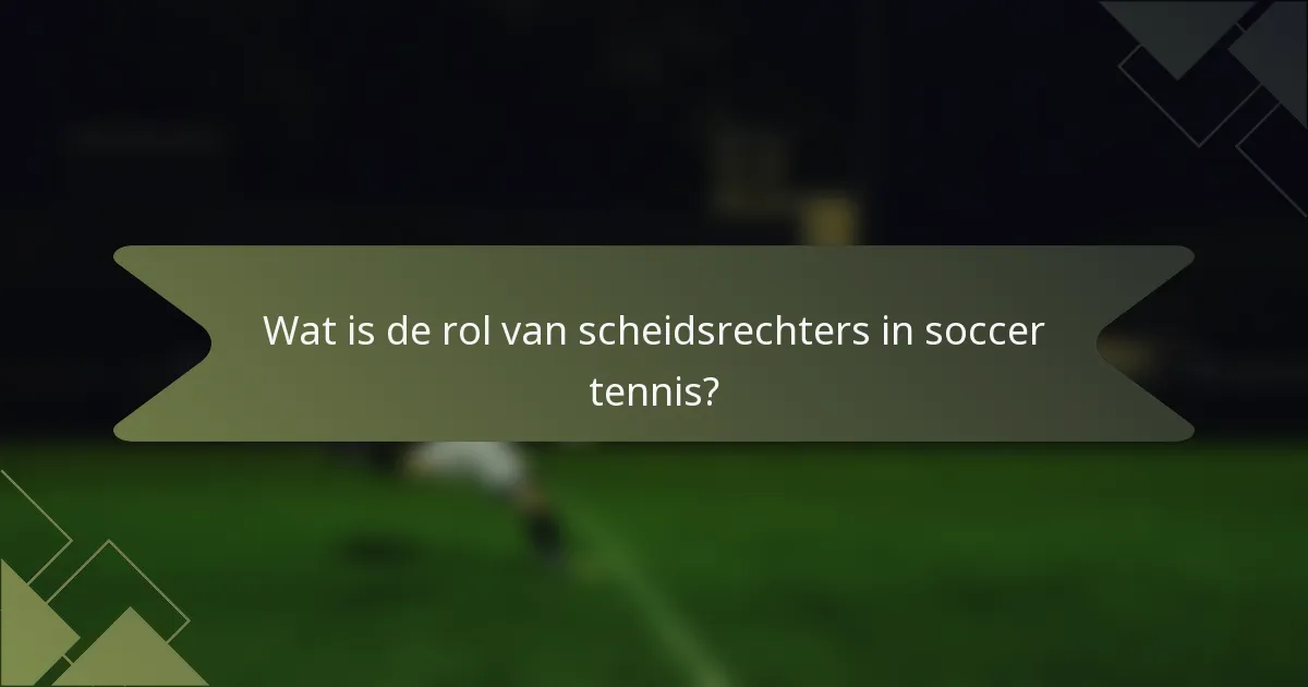 Wat is de rol van scheidsrechters in soccer tennis?