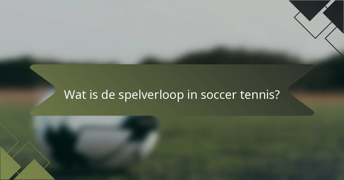 Wat is de spelverloop in soccer tennis?