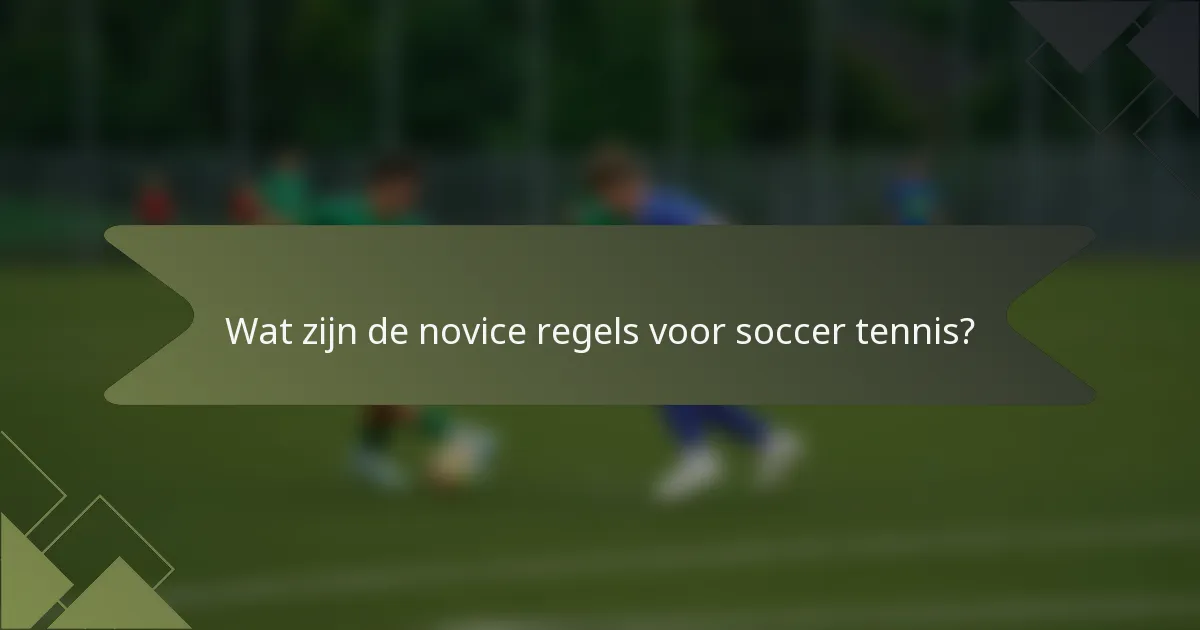 Wat zijn de novice regels voor soccer tennis?