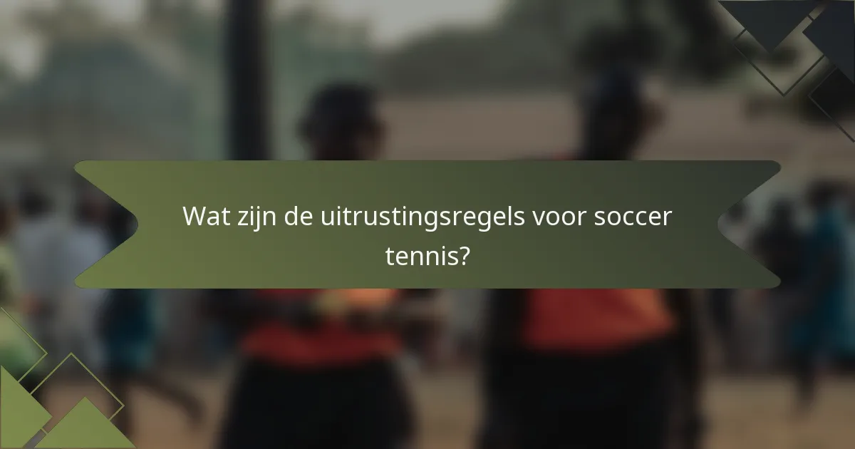 Wat zijn de uitrustingsregels voor soccer tennis?