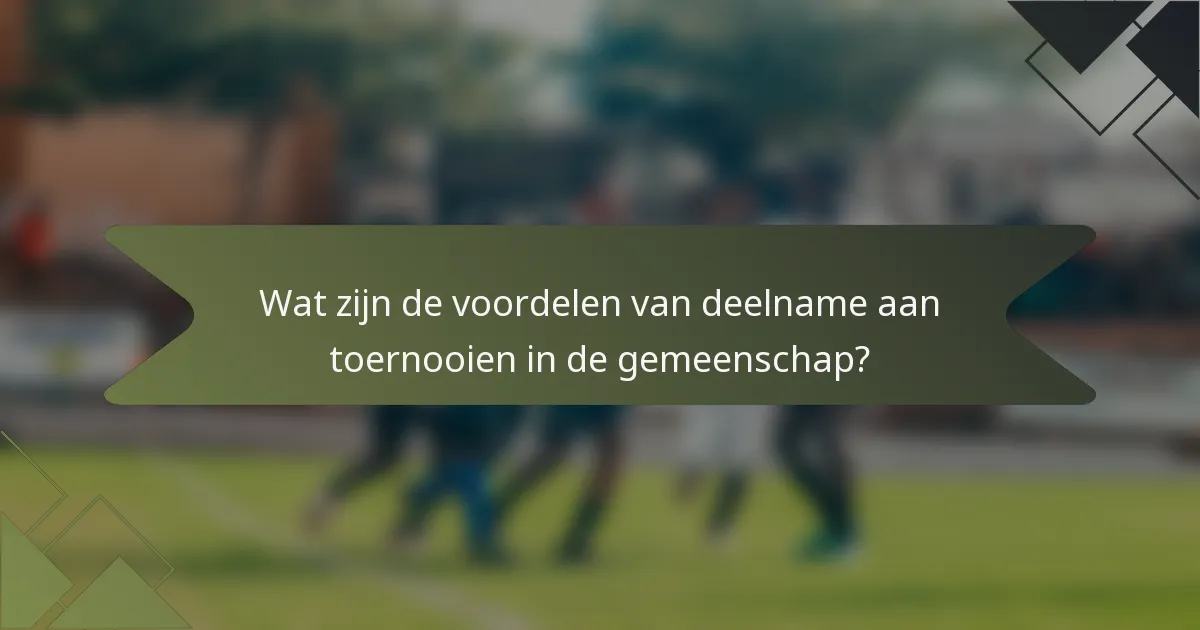 Wat zijn de voordelen van deelname aan toernooien in de gemeenschap?
