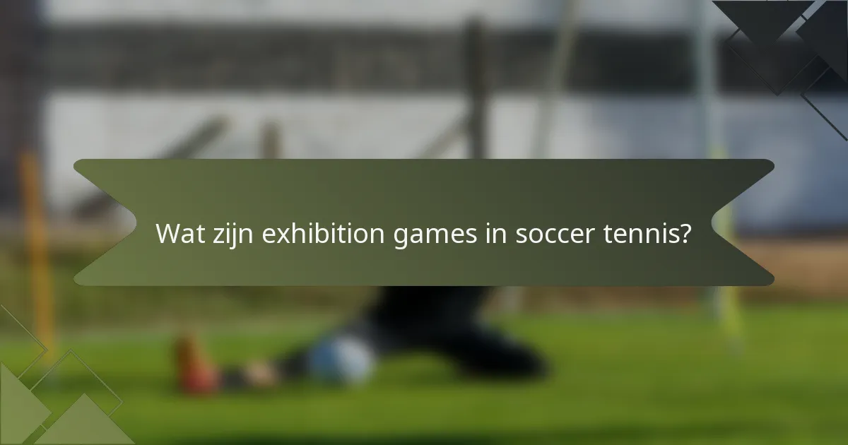Wat zijn exhibition games in soccer tennis?