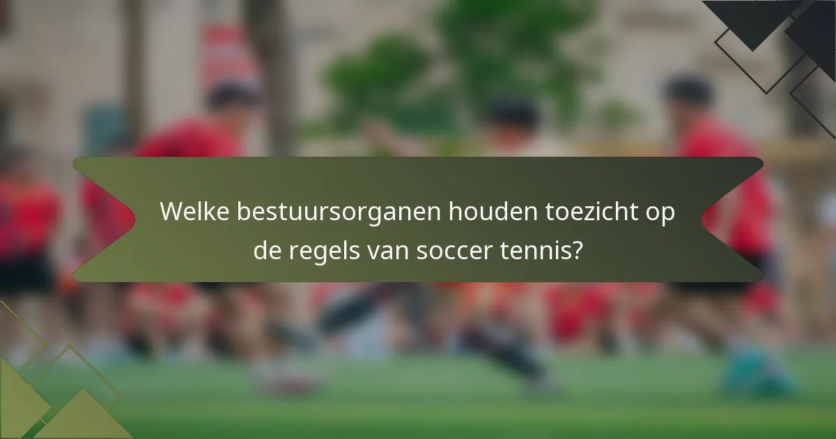 Welke bestuursorganen houden toezicht op de regels van soccer tennis?