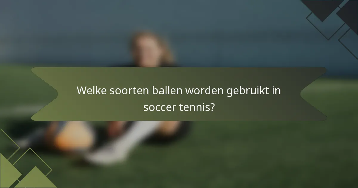 Welke soorten ballen worden gebruikt in soccer tennis?