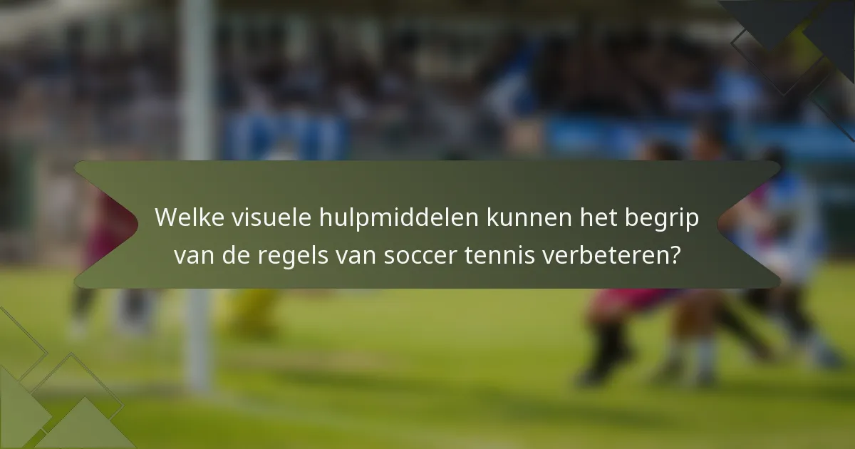Welke visuele hulpmiddelen kunnen het begrip van de regels van soccer tennis verbeteren?
